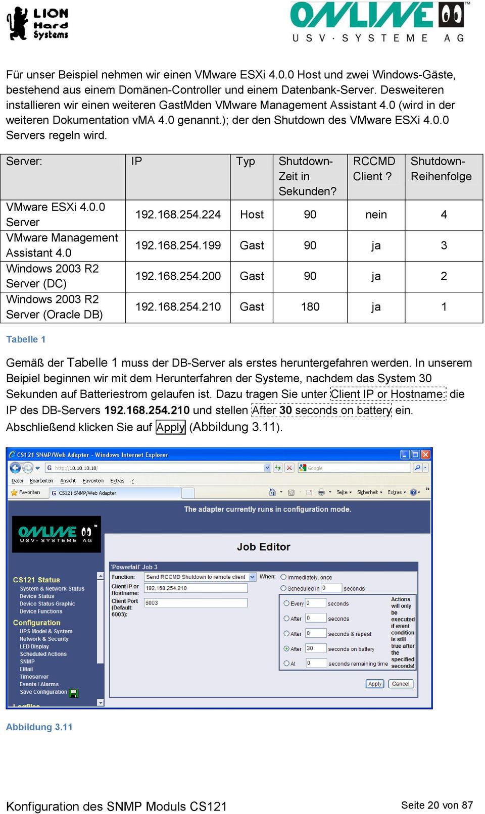 Server: IP Typ Shutdown- Zeit in Sekunden? VMware ESXi 4.0.0 Server VMware Management Assistant 4.0 Windows 2003 R2 Server (DC) Windows 2003 R2 Server (Oracle DB) Tabelle 1 RCCMD Client?