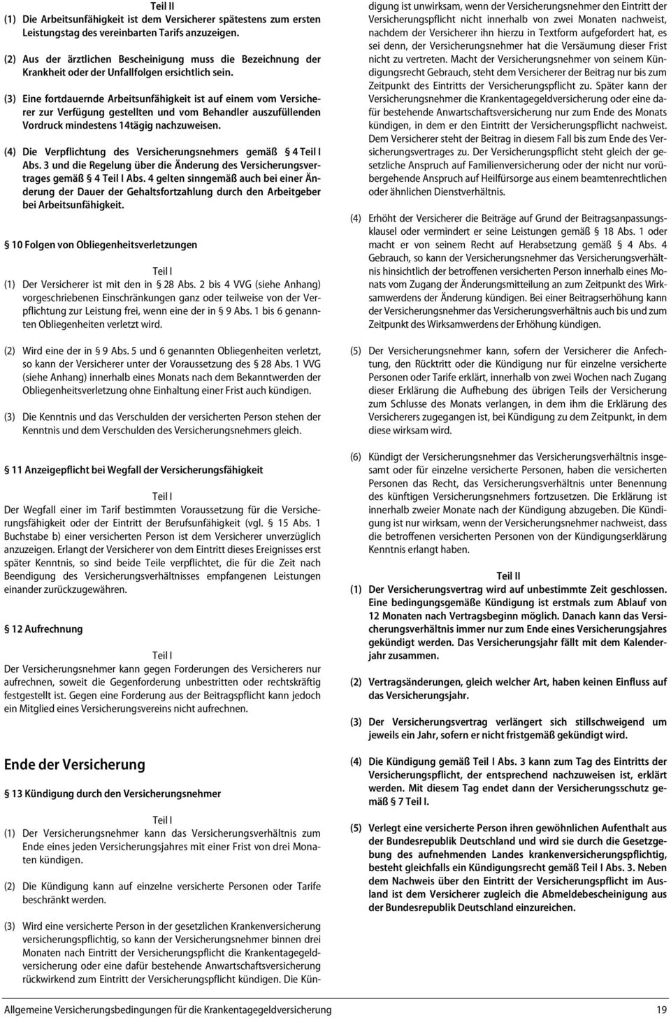 (3) Eine fortdauernde Arbeitsunfähigkeit ist auf einem vom Versicherer zur Verfügung gestellten und vom Behandler auszufüllenden Vordruck mindestens 14tägig nachzuweisen.