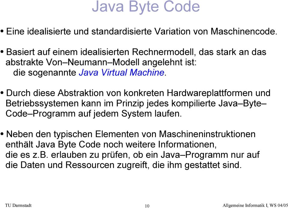 Durch diese Abstraktion von konkreten Hardwareplattformen und Betriebssystemen kann im Prinzip jedes kompilierte Java Byte Code Programm auf jedem System