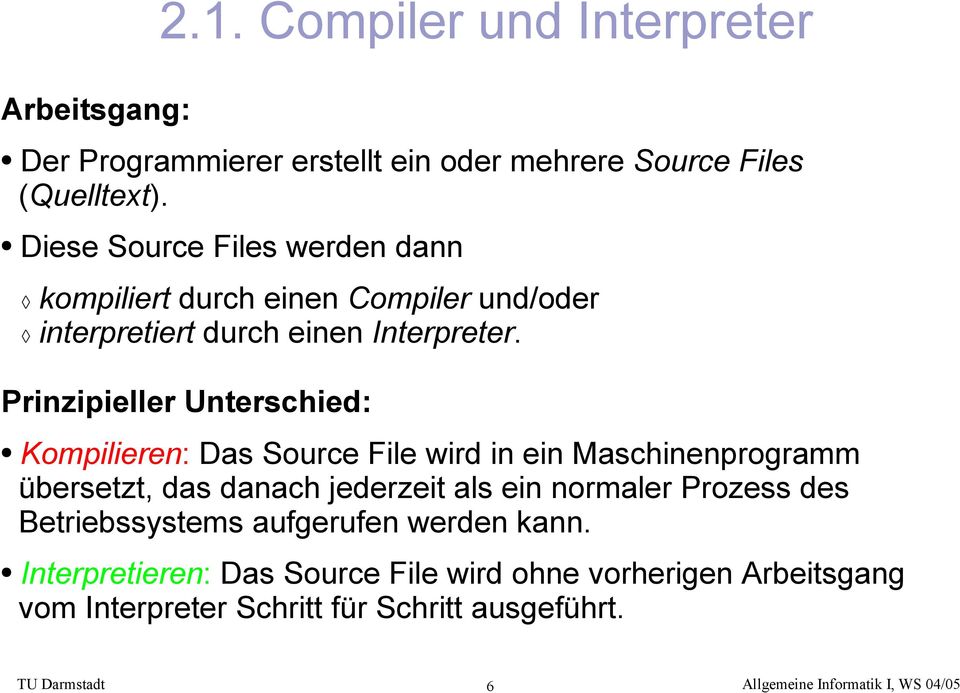 Prinzipieller Unterschied: Kompilieren: Das Source File wird in ein Maschinenprogramm übersetzt, das danach jederzeit als ein