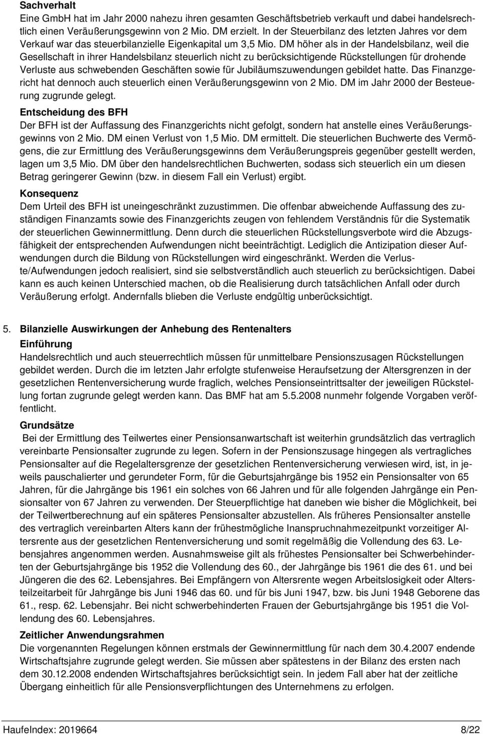 DM höher als in der Handelsbilanz, weil die Gesellschaft in ihrer Handelsbilanz steuerlich nicht zu berücksichtigende Rückstellungen für drohende Verluste aus schwebenden Geschäften sowie für