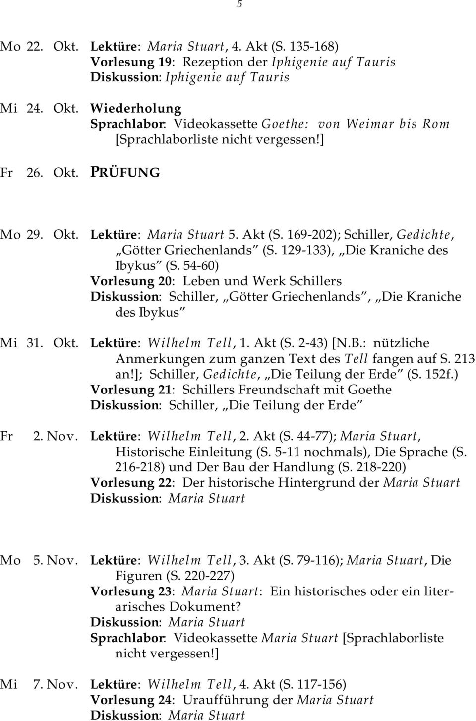 54-60) Vorlesung 20: Leben und Werk Schillers Diskussion: Schiller, Götter Griechenlands, Die Kraniche des Ibykus Lektüre: Wilhelm Tell, 1. Akt (S. 2-43) [N.B.