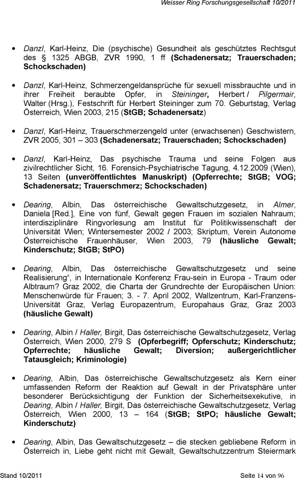 Geburtstag, Verlag Österreich, Wien 2003, 215 (StGB; Schadenersatz) Danzl, Karl-Heinz, Trauerschmerzengeld unter (erwachsenen) Geschwistern, ZVR 2005, 301 303 (Schadenersatz; Trauerschaden;