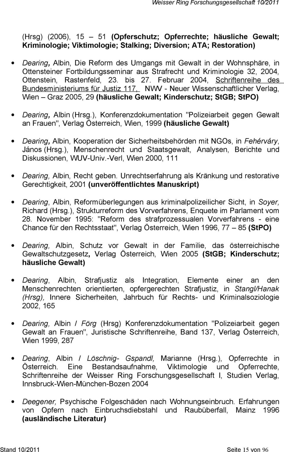 Februar 2004, Schriftenreihe des Bundesministeriums für Justiz 117, NWV - Neuer Wissenschaftlicher Verlag, Wien Graz 2005, 29 (häusliche Gewalt; Kinderschutz; StGB; StPO) Dearing, Albin (Hrsg.