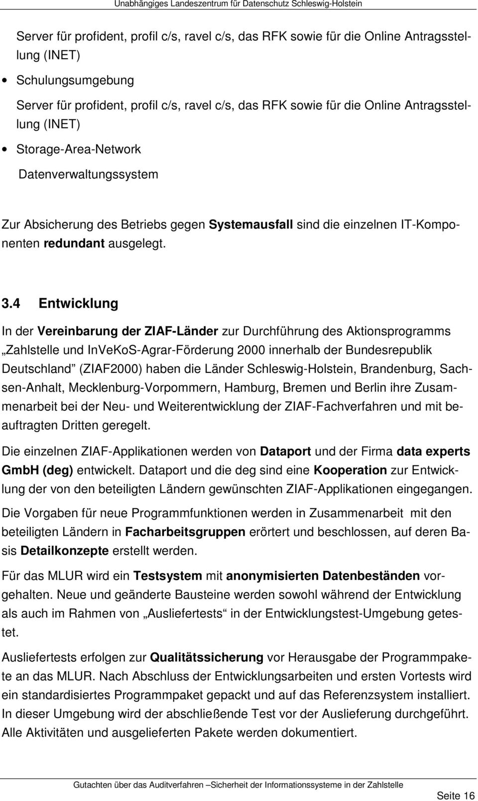 4 Entwicklung In der Vereinbarung der ZIAF-Länder zur Durchführung des Aktionsprogramms Zahlstelle und InVeKoS-Agrar-Förderung 2000 innerhalb der Bundesrepublik Deutschland (ZIAF2000) haben die