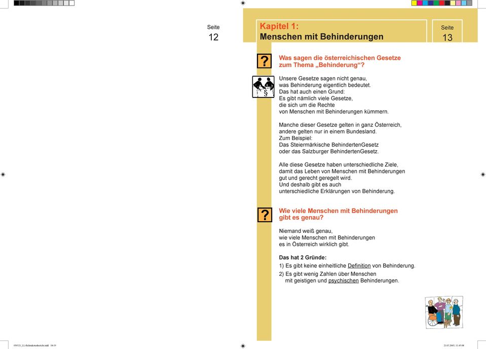 Manche dieser Gesetze gelten in ganz Österreich, andere gelten nur in einem Bundesland. Das Steiermärkische BehindertenGesetz oder das Salzburger BehindertenGesetz.