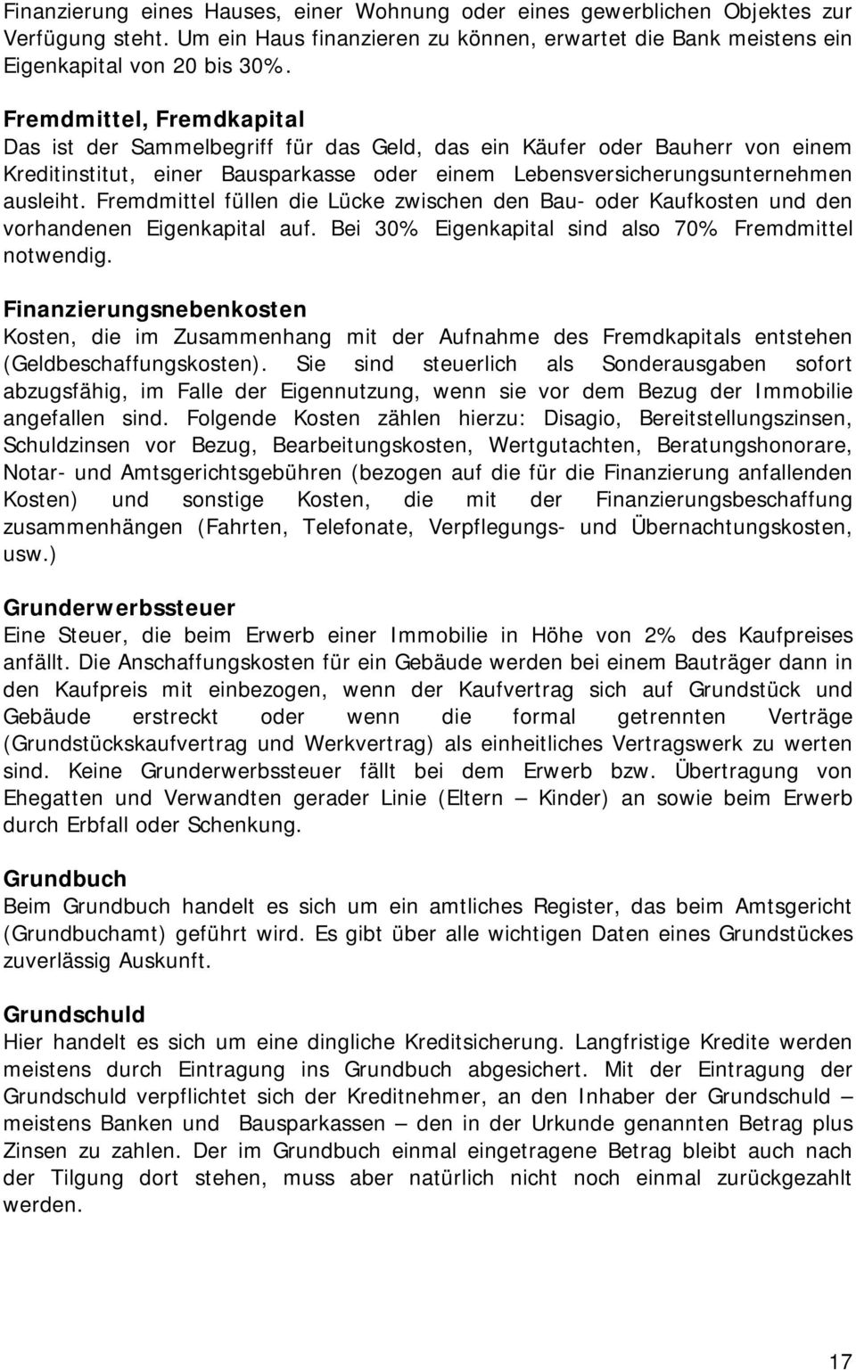 Fremdmittel füllen die Lücke zwischen den Bau- oder Kaufkosten und den vorhandenen Eigenkapital auf. Bei 30% Eigenkapital sind also 70% Fremdmittel notwendig.