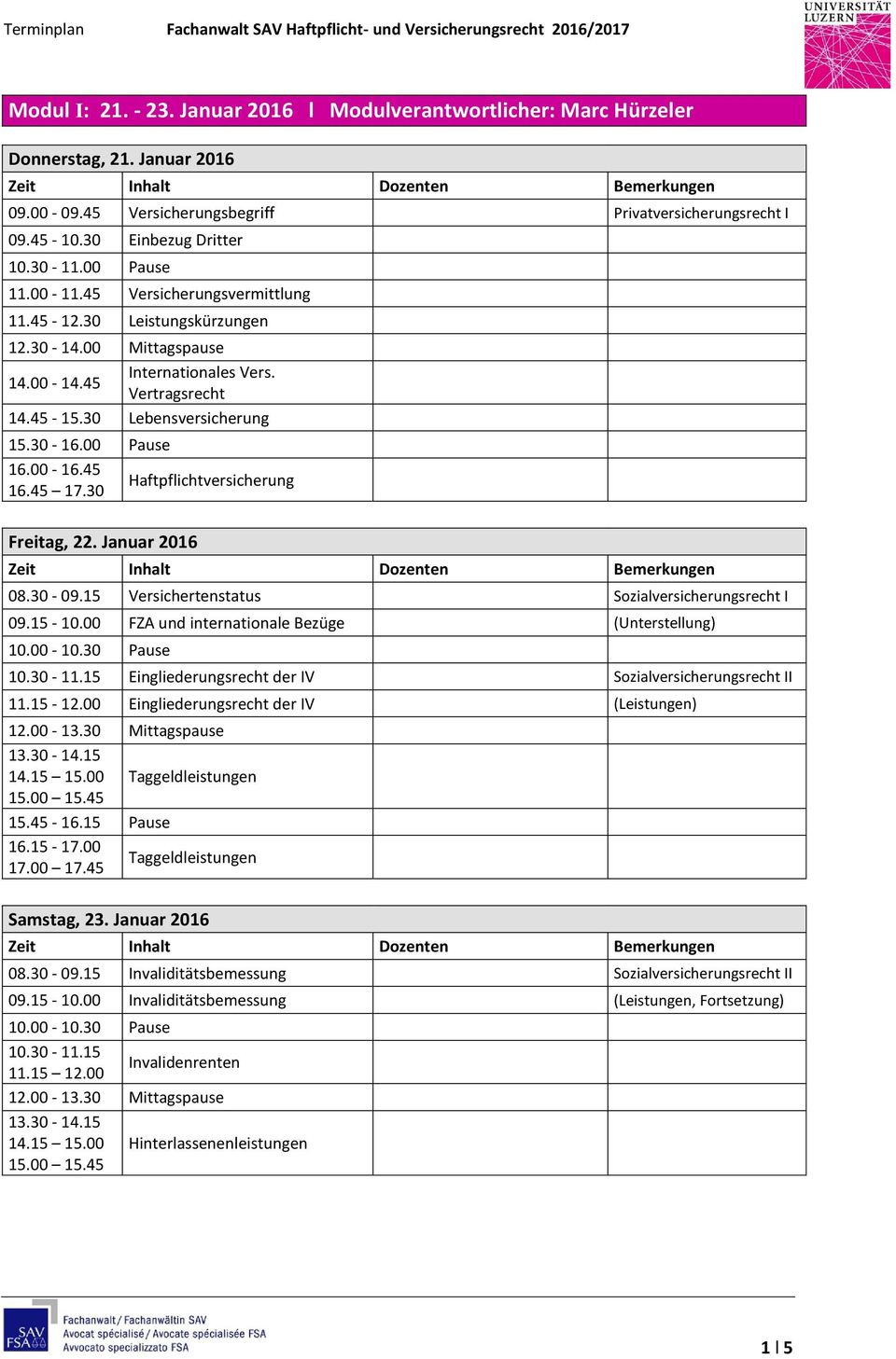 Januar 2016 Bemerkungen Versichertenstatus Sozialversicherungsrecht I FZA und internationale Bezüge (Unterstellung) Eingliederungsrecht der IV Sozialversicherungsrecht II Eingliederungsrecht der IV