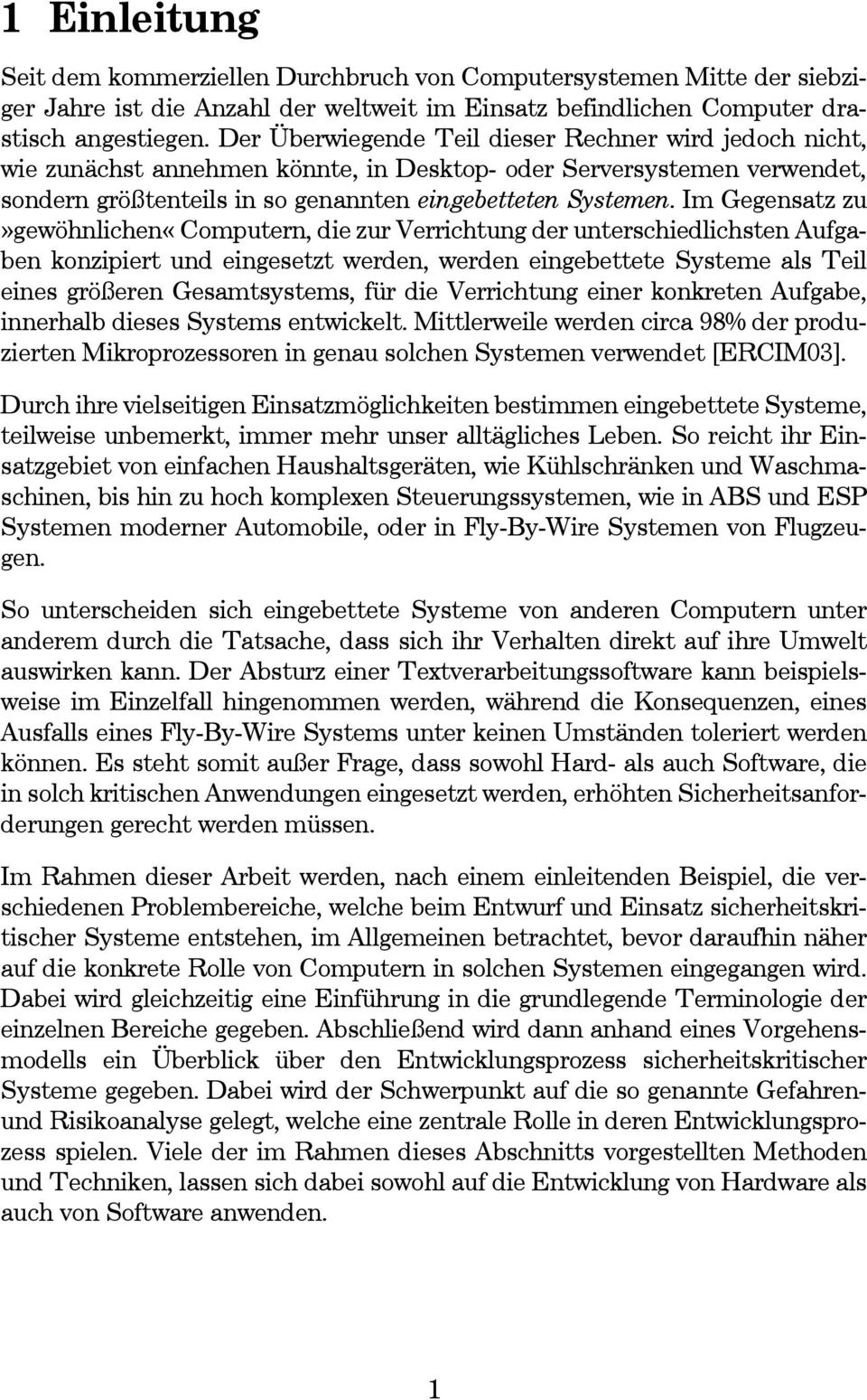 Im Gegensatz zu»gewöhnlichen«computern, die zur Verrichtung der unterschiedlichsten Aufgaben konzipiert und eingesetzt werden, werden eingebettete Systeme als Teil eines größeren Gesamtsystems, für