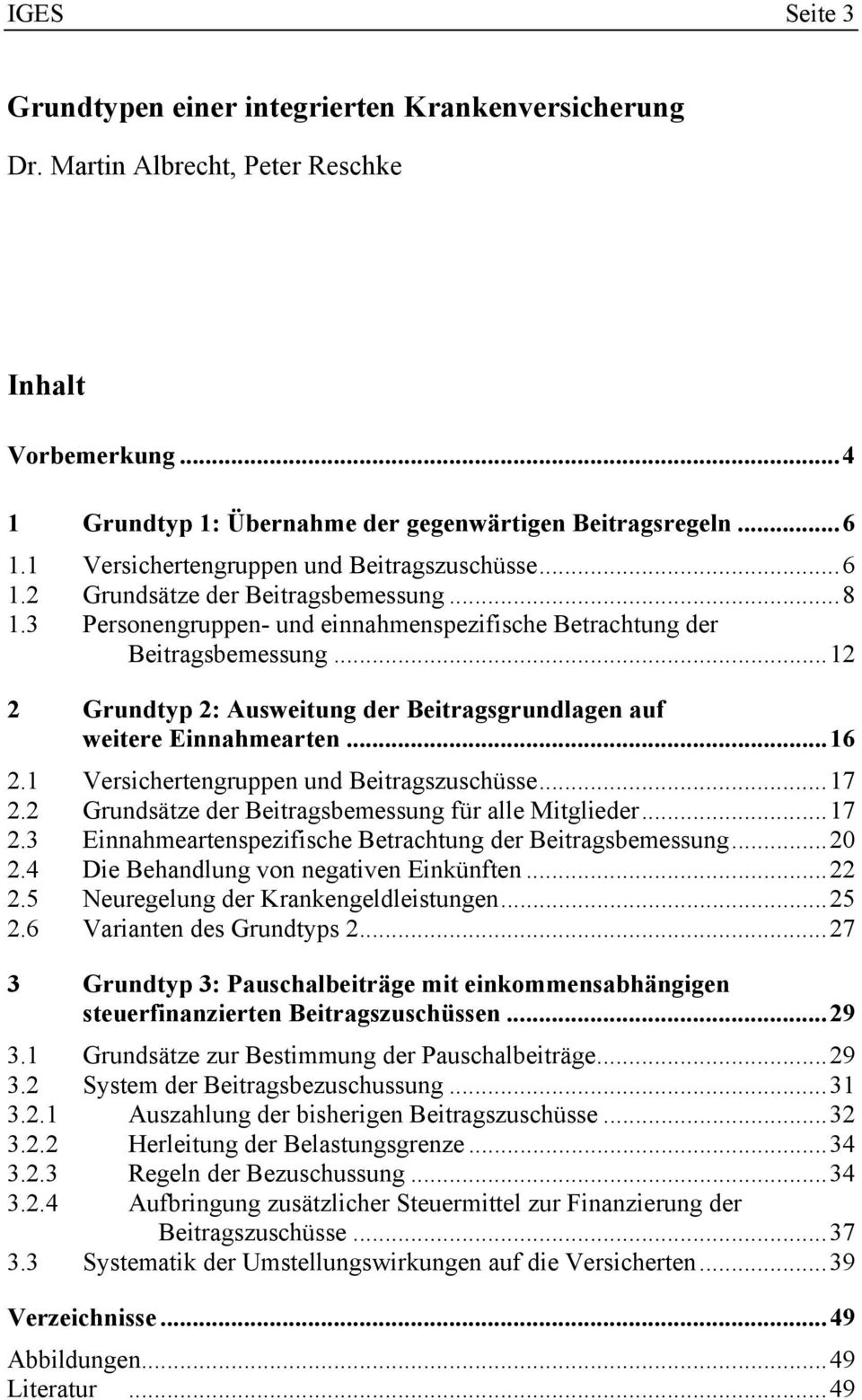 ..12 2 Grundtyp 2: Ausweitung der Beitragsgrundlagen auf weitere Einnahmearten...16 2.1 Versichertengruppen und Beitragszuschüsse...17 2.2 Grundsätze der Beitragsbemessung für alle Mitglieder...17 2.3 Einnahmeartenspezifische Betrachtung der Beitragsbemessung.