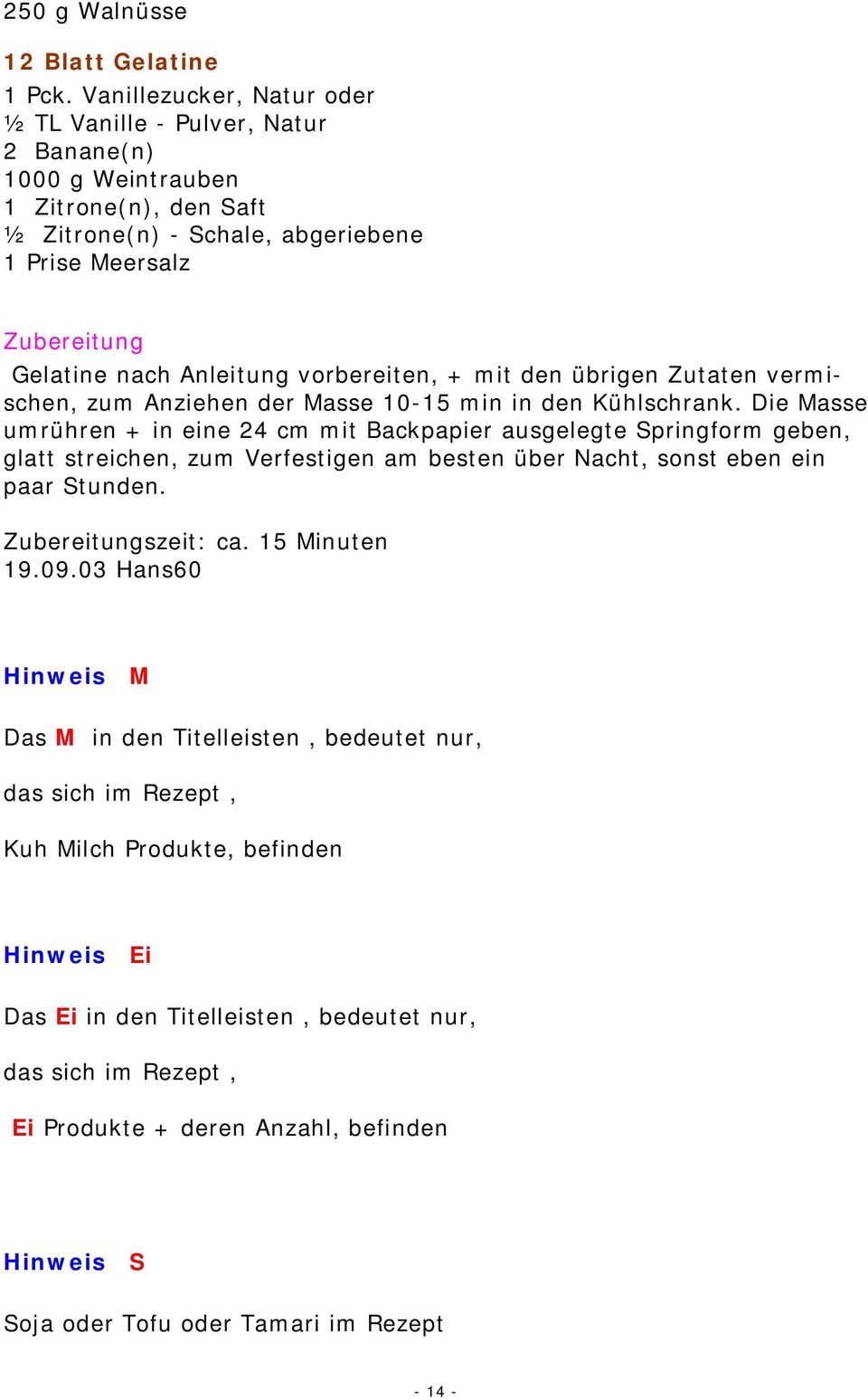 vorbereiten, + mit den übrigen Zutaten vermischen, zum Anziehen der Masse 10-15 min in den Kühlschrank.