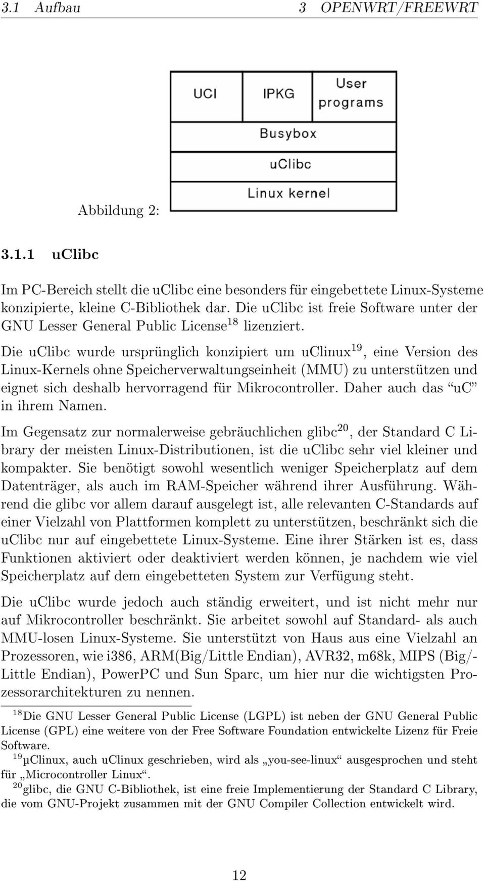 Die uclibc wurde ursprünglich konzipiert um uclinux 19, eine Version des Linux-Kernels ohne Speicherverwaltungseinheit (MMU) zu unterstützen und eignet sich deshalb hervorragend für Mikrocontroller.