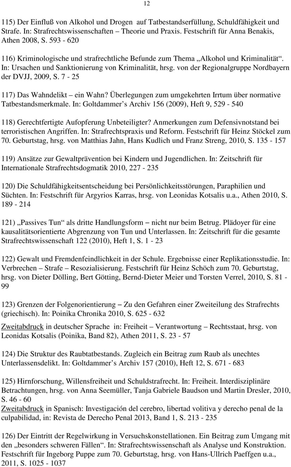 von der Regionalgruppe Nordbayern der DVJJ, 2009, S. 7-25 117) Das Wahndelikt ein Wahn? Überlegungen zum umgekehrten Irrtum über normative Tatbestandsmerkmale.