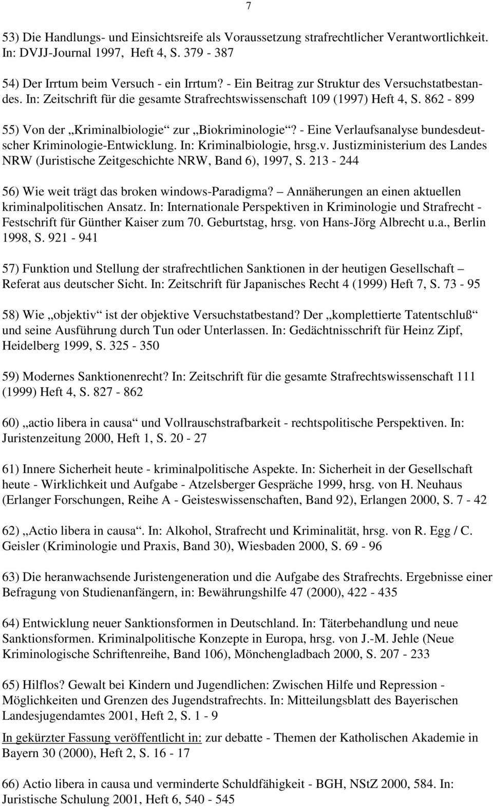 - Eine Verlaufsanalyse bundesdeutscher Kriminologie-Entwicklung. In: Kriminalbiologie, hrsg.v. Justizministerium des Landes NRW (Juristische Zeitgeschichte NRW, Band 6), 1997, S.