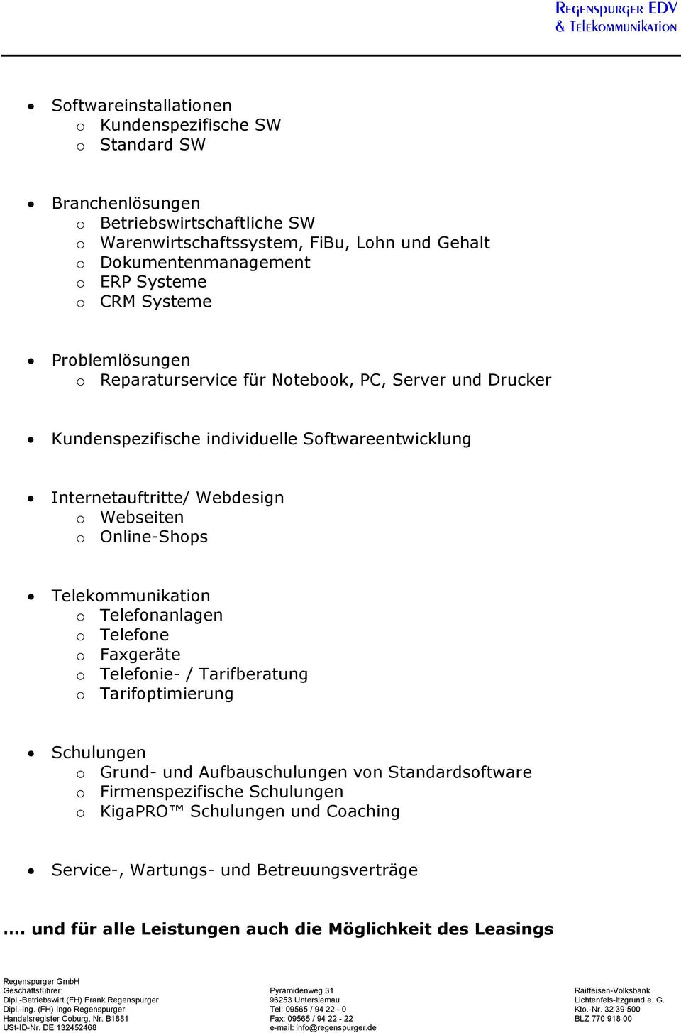 Webseiten o Online-Shops Telekommunikation o Telefonanlagen o Telefone o Faxgeräte o Telefonie- / Tarifberatung o Tarifoptimierung Schulungen o Grund- und Aufbauschulungen von