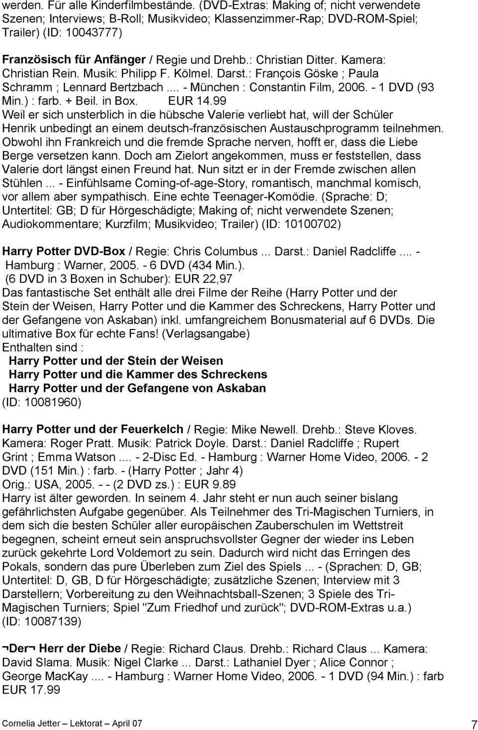 : Christian Ditter. Kamera: Christian Rein. Musik: Philipp F. Kölmel. Darst.: François Göske ; Paula Schramm ; Lennard Bertzbach... - München : Constantin Film, 2006. - 1 DVD (93 Min.) : farb. + Beil.