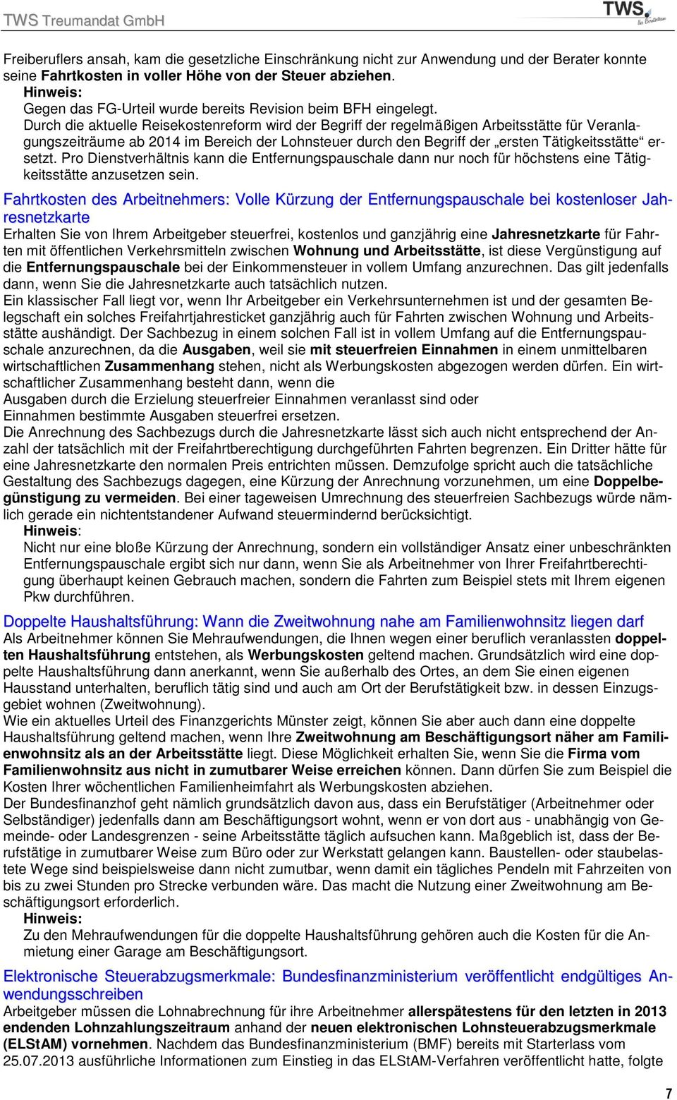 Durch die aktuelle Reisekostenreform wird der Begriff der regelmäßigen Arbeitsstätte für Veranlagungszeiträume ab 2014 im Bereich der Lohnsteuer durch den Begriff der ersten Tätigkeitsstätte ersetzt.