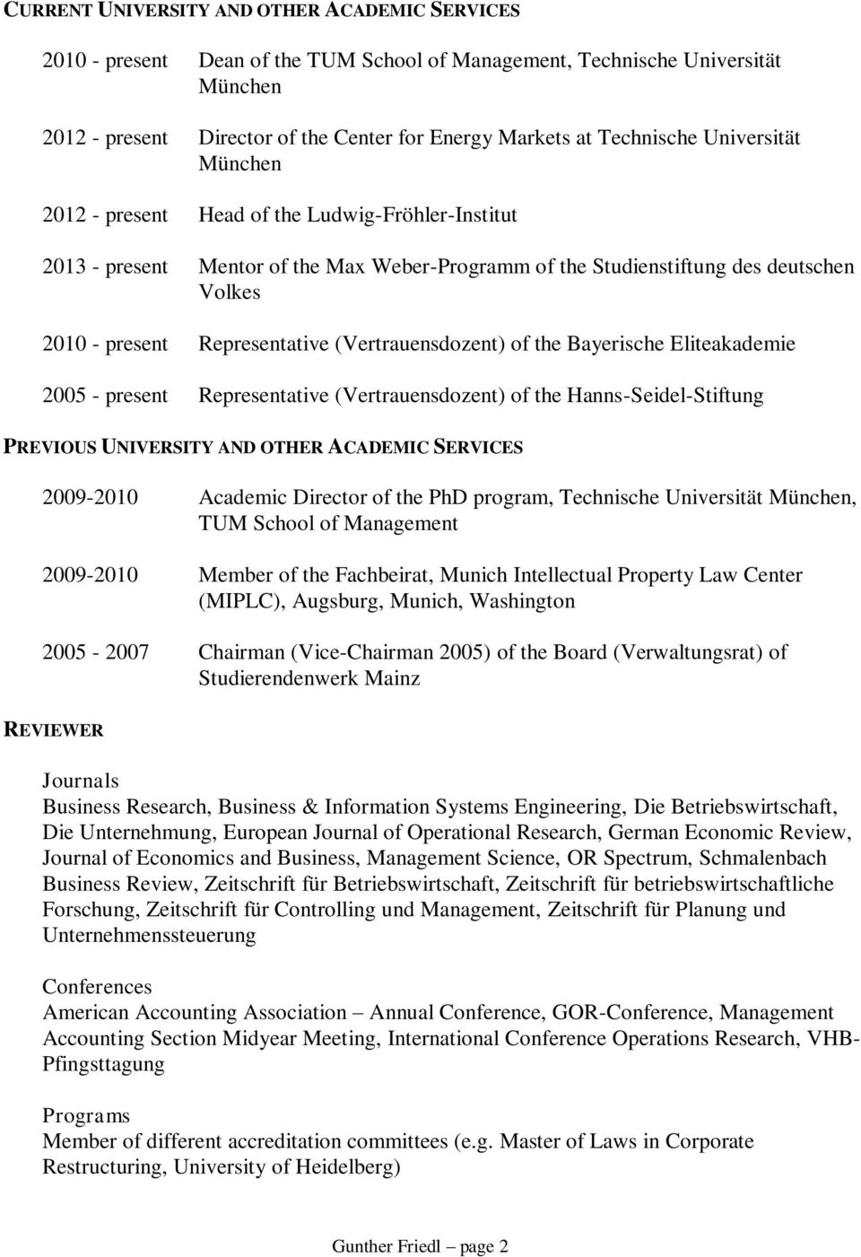 Representative (Vertrauensdozent) of the Bayerische Eliteakademie 2005 - present Representative (Vertrauensdozent) of the Hanns-Seidel-Stiftung PREVIOUS UNIVERSITY AND OTHER ACADEMIC SERVICES