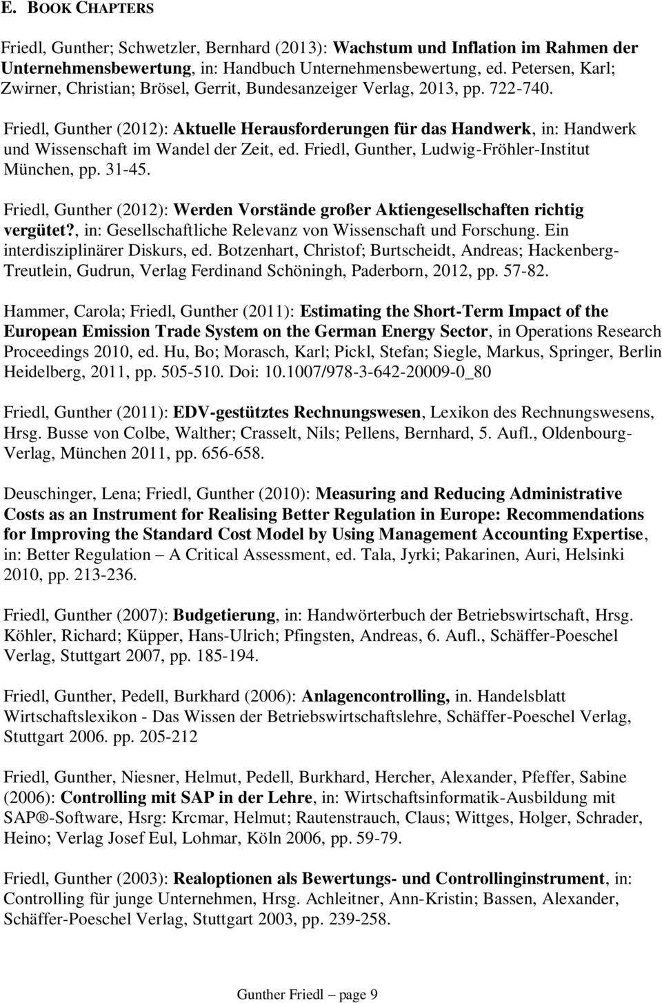 Friedl, Gunther (2012): Aktuelle Herausforderungen für das Handwerk, in: Handwerk und Wissenschaft im Wandel der Zeit, ed. Friedl, Gunther, Ludwig-Fröhler-Institut München, pp. 31-45.