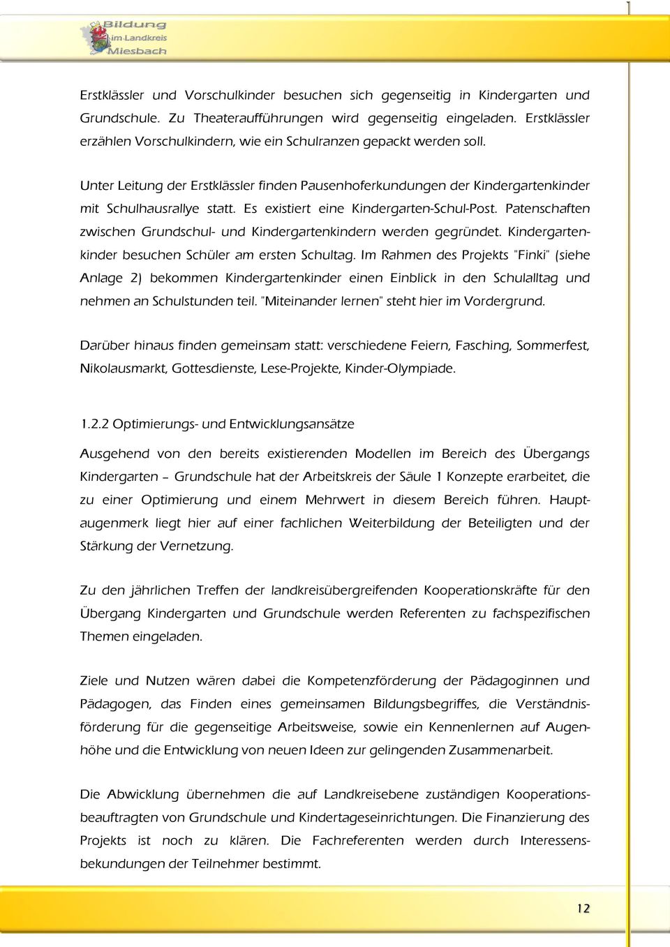 Es existiert eine Kindergarten-Schul-Post. Patenschaften zwischen Grundschul- und Kindergartenkindern werden gegründet. Kindergartenkinder besuchen Schüler am ersten Schultag.