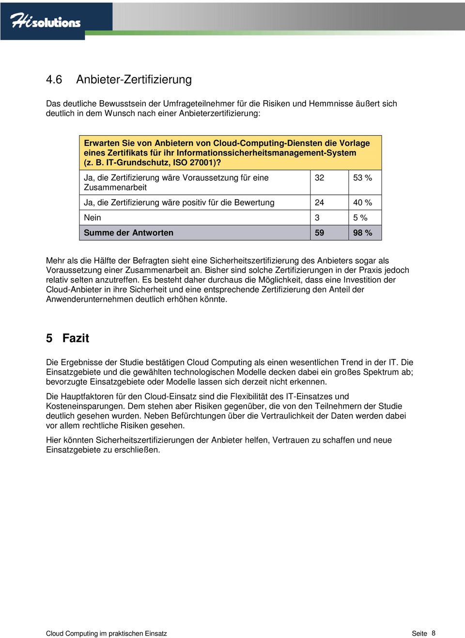 Ja, die Zertifizierung wäre Voraussetzung für eine Zusammenarbeit 32 53 % Ja, die Zertifizierung wäre positiv für die Bewertung 24 40 % Nein 3 5 % Summe der Antworten 59 98 % Mehr als die Hälfte der