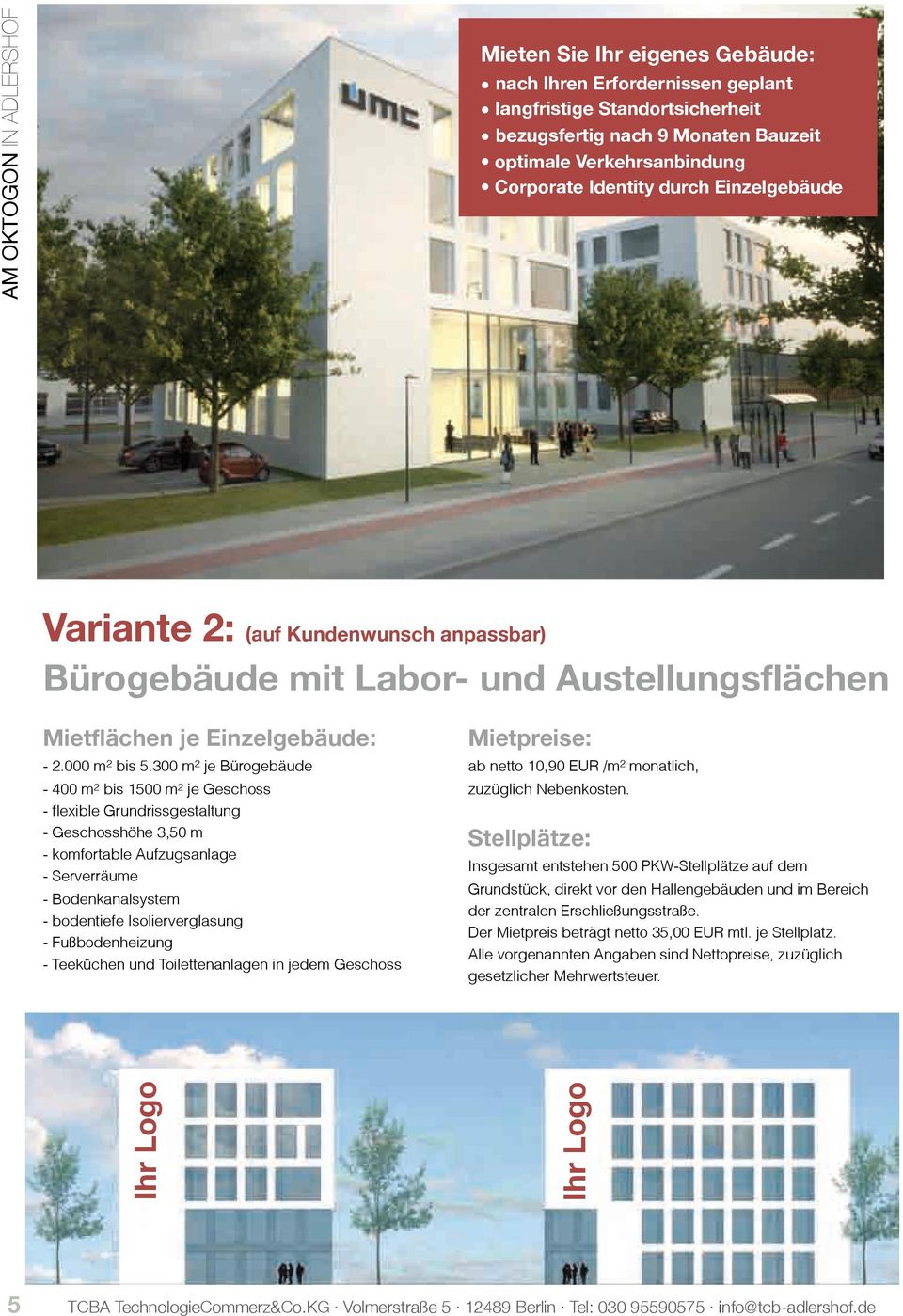 300 m je Bürogebäude - 00 m bis 500 m je Geschoss - flexible Grundrissgestaltung - Geschosshöhe 3,50 m - komfortable Aufzugsanlage - Serverräume - Bodenkanalsystem - bodentiefe Isolierverglasung -