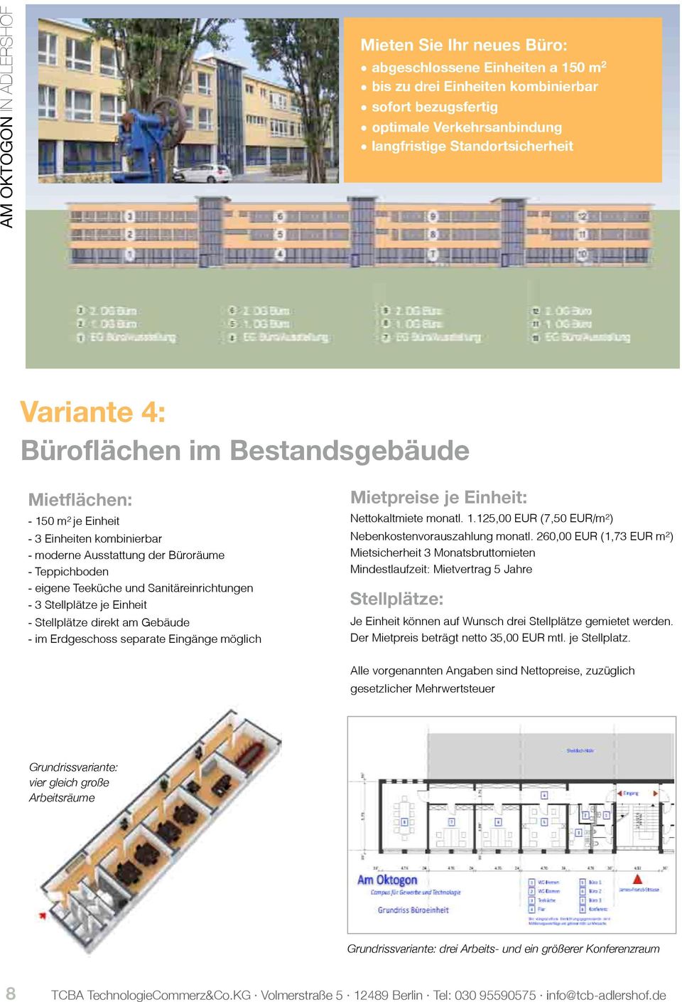 Stellplätze direkt am Gebäude - im Erdgeschoss separate Eingänge möglich Mietpreise je Einheit: Nettokaltmiete monatl..5,00 EUR (7,50 EUR/m ) Nebenkostenvorauszahlung monatl.