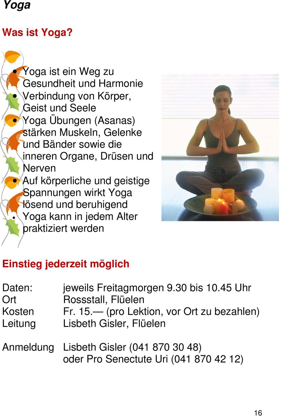 sowie die inneren Organe, Drüsen und Nerven Auf körperliche und geistige Spannungen wirkt Yoga lösend und beruhigend Yoga kann in jedem Alter