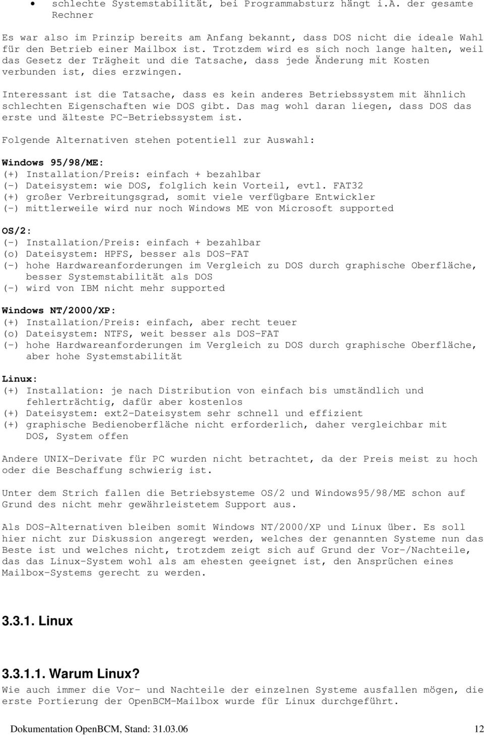 Interessant ist die Tatsache, dass es kein anderes Betriebssystem mit ähnlich schlechten Eigenschaften wie DOS gibt. Das mag wohl daran liegen, dass DOS das erste und älteste PC-Betriebssystem ist.