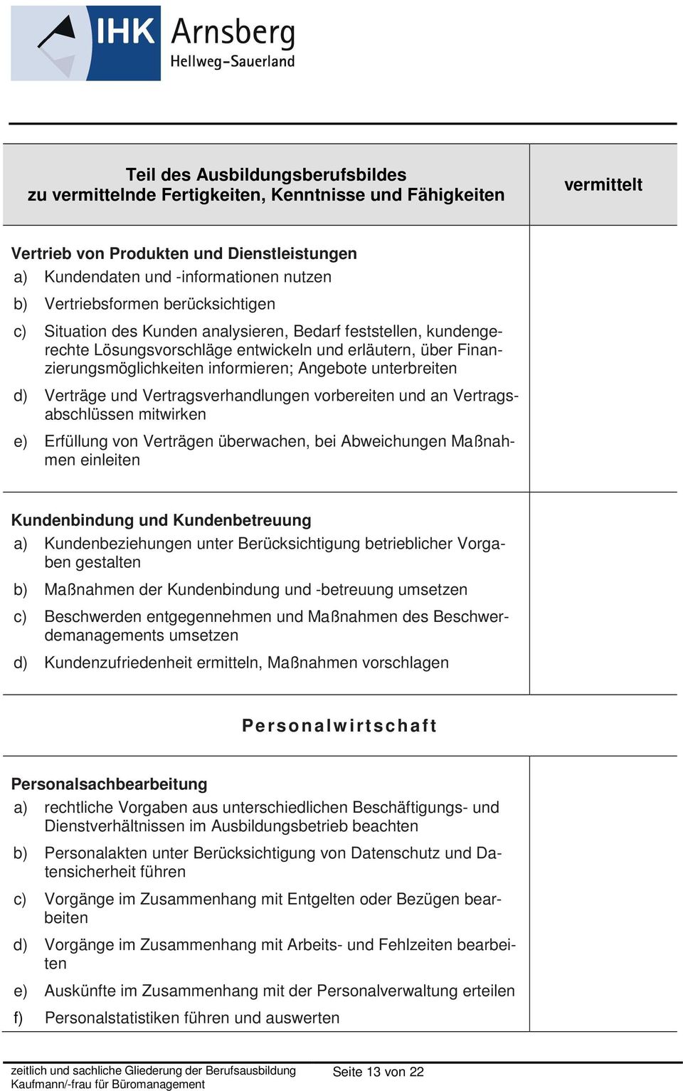 e) Erfüllung von Verträgen überwachen, bei Abweichungen Maßnahmen einleiten Kundenbindung und Kundenbetreuung a) Kundenbeziehungen unter Berücksichtigung betrieblicher Vorgaben gestalten b) Maßnahmen