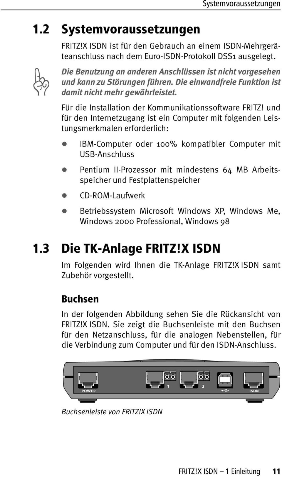 Für die Installation der Kommunikationssoftware FRITZ! und für den Internetzugang ist ein Computer mit folgenden Leistungsmerkmalen erforderlich:!