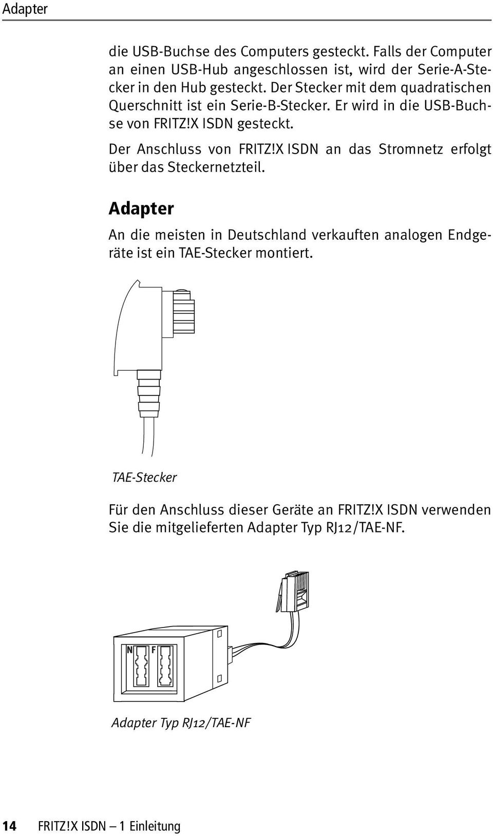 X ISDN an das Stromnetz erfolgt über das Steckernetzteil. Adapter An die meisten in Deutschland verkauften analogen Endgeräte ist ein TAE-Stecker montiert.