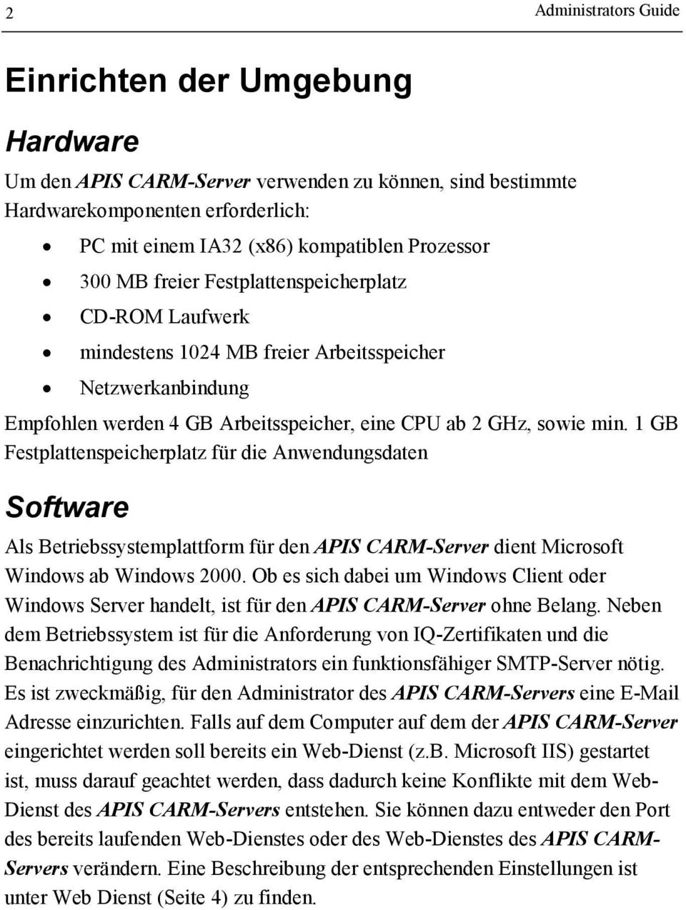 1 GB Festplattenspeicherplatz für die Anwendungsdaten Software Als Betriebssystemplattform für den APIS CARM-Server dient Microsoft Windows ab Windows 2000.
