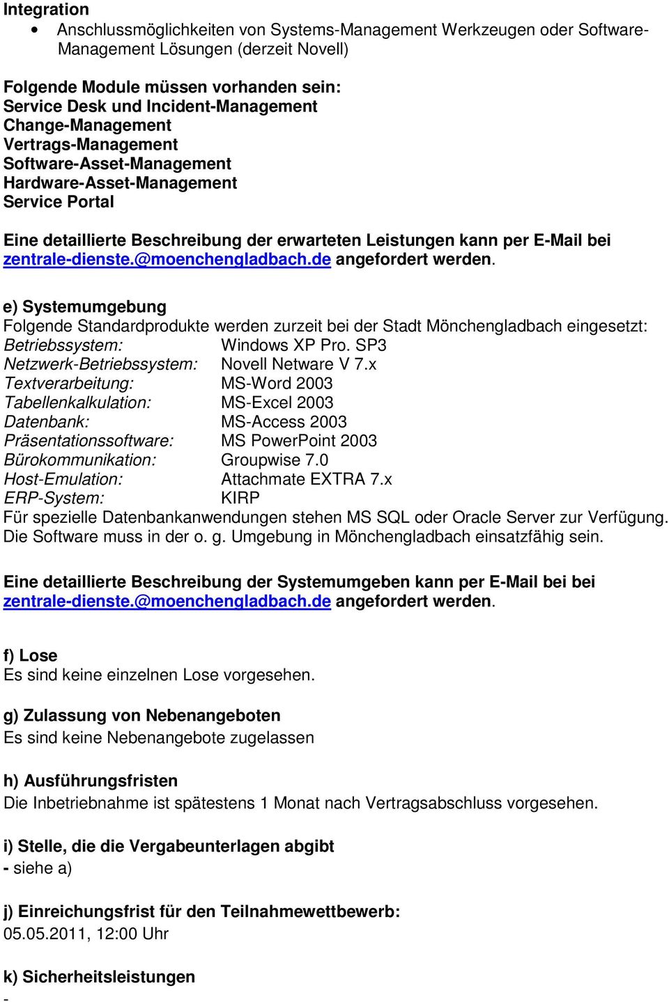 @moenchengladbach.de angefordert werden. e) Systemumgebung Folgende Standardprodukte werden zurzeit bei der Stadt Mönchengladbach eingesetzt: Betriebssystem: Windows XP Pro.
