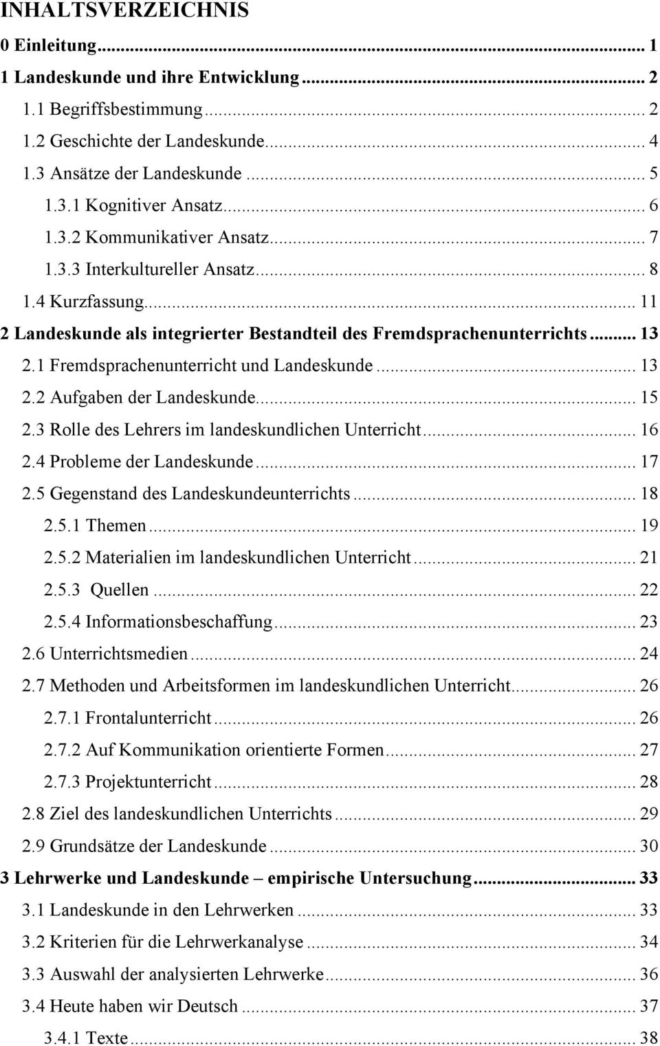 1 Fremdsprachenunterricht und Landeskunde... 13 2.2 Aufgaben der Landeskunde... 15 2.3 Rolle des Lehrers im landeskundlichen Unterricht... 16 2.4 Probleme der Landeskunde... 17 2.