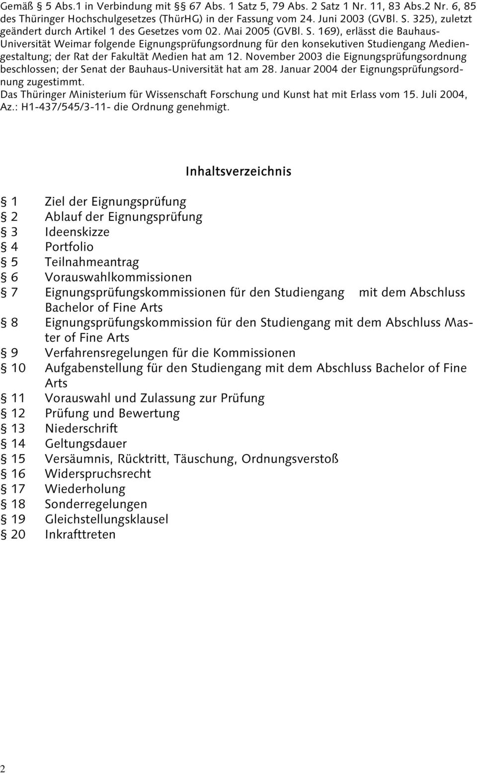 November 2003 die Eignungsprüfungsordnung beschlossen; der Senat der Bauhaus-Universität hat am 28. Januar 2004 der Eignungsprüfungsordnung zugestimmt.