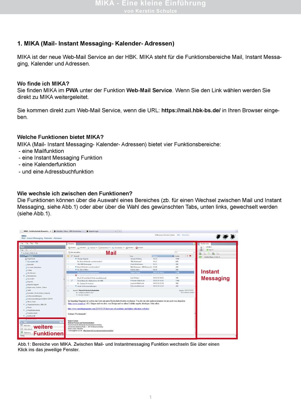 Wenn Sie den Link wählen werden Sie direkt zu MIKA weitergeleitet. Sie kommen direkt zum Web-Mail Service, wenn die URL: https://mail.hbk-bs.de/ in Ihren Browser eingeben.