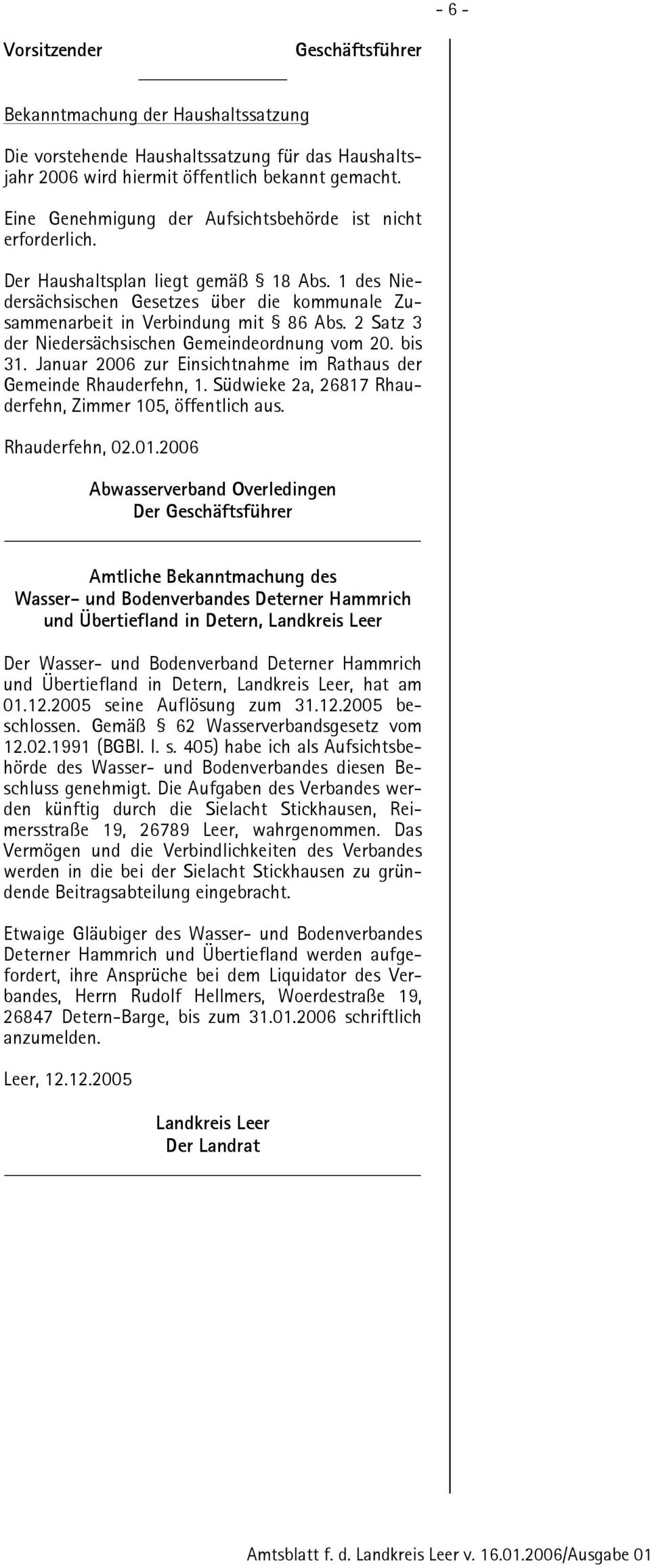 2 Satz 3 der Niedersächsischen Gemeindeordnung vom 20. bis 31. Januar 2006 zur Einsichtnahme im Rathaus der Gemeinde Rhauderfehn, 1. Südwieke 2a, 26817 Rhauderfehn, Zimmer 105, öffentlich aus.