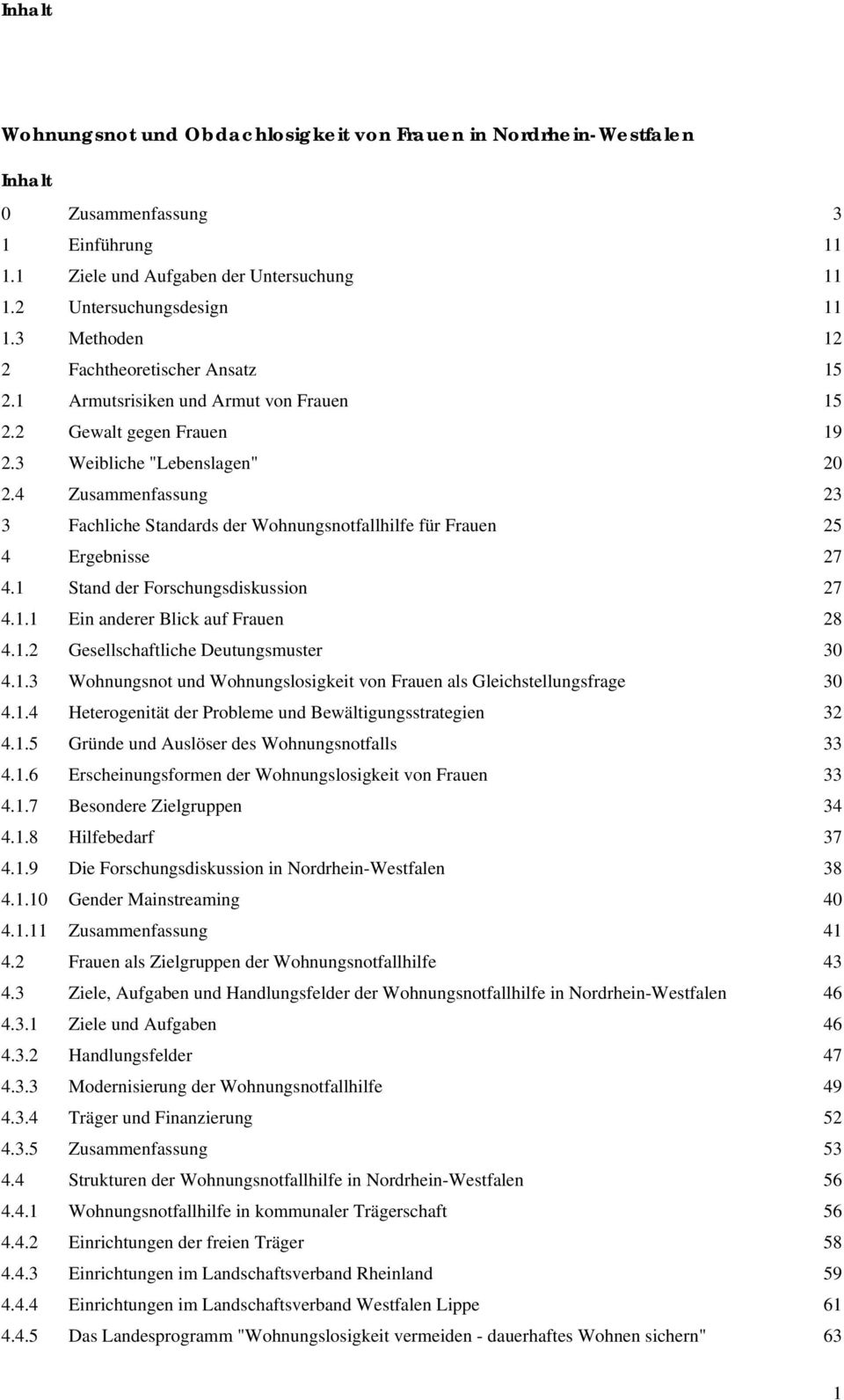 4 Zusammenfassung 23 3 Fachliche Standards der Wohnungsnotfallhilfe für Frauen 25 4 Ergebnisse 27 4.1 Stand der Forschungsdiskussion 27 4.1.1 Ein anderer Blick auf Frauen 28 4.1.2 Gesellschaftliche Deutungsmuster 30 4.