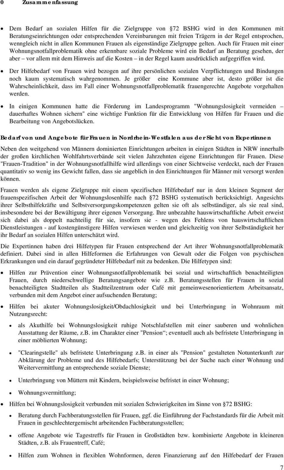 Auch für Frauen mit einer Wohnungsnotfallproblematik ohne erkennbare soziale Probleme wird ein Bedarf an Beratung gesehen, der aber vor allem mit dem Hinweis auf die Kosten in der Regel kaum