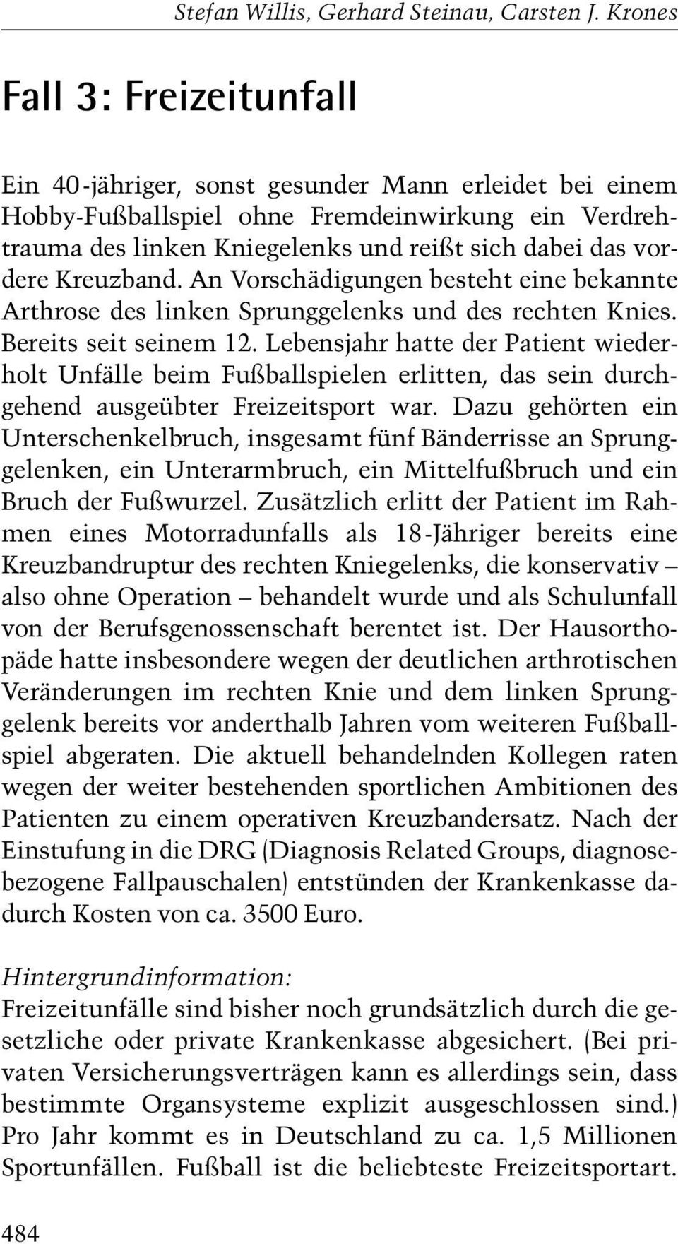 Lebensjahr hatte der Patient wiederholt Unfälle beim Fußballspielen erlitten, das sein durchgehend ausgeübter Freizeitsport war.