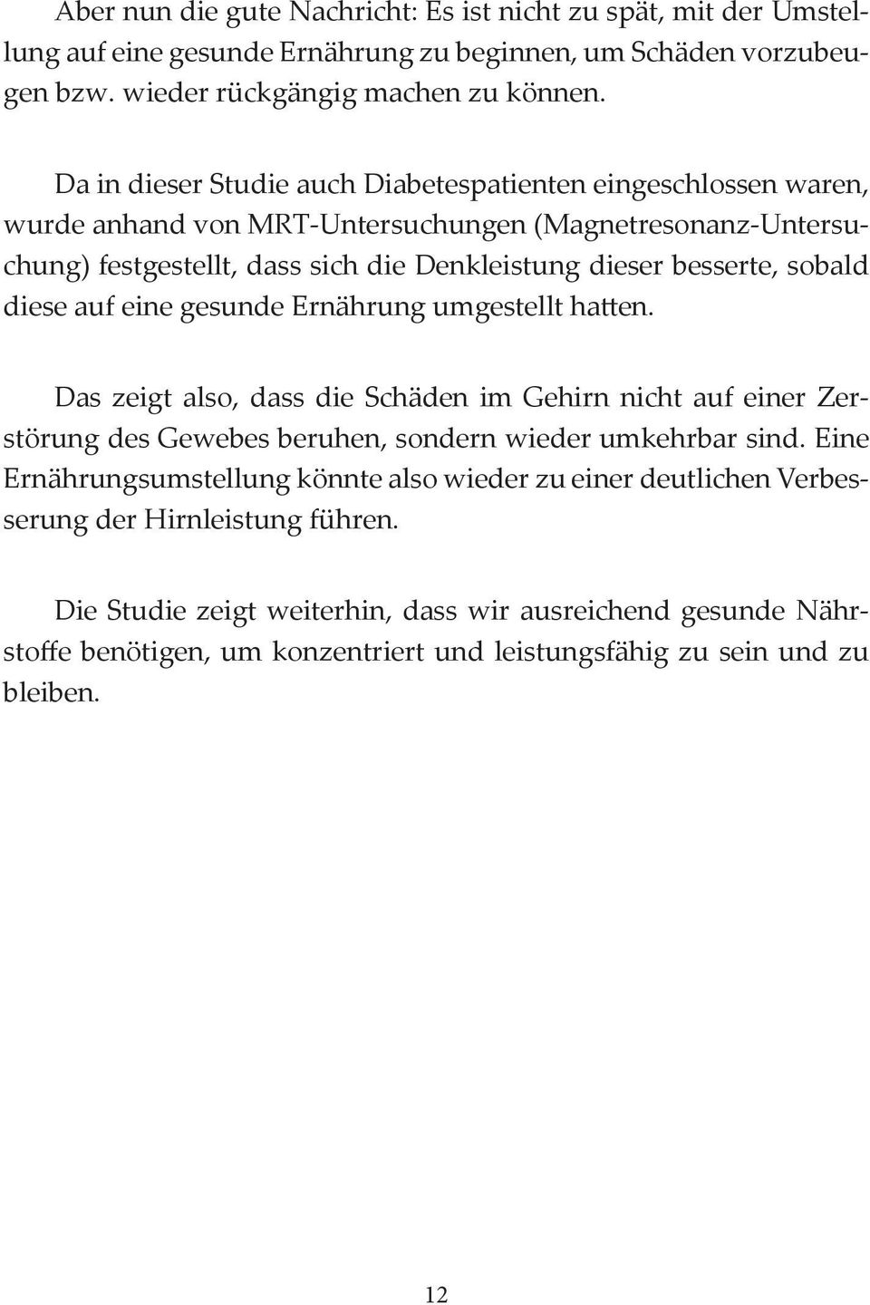 diese auf eine gesunde Ernährung umgestellt hatten. Das zeigt also, dass die Schäden im Gehirn nicht auf einer Zerstörung des Gewebes beruhen, sondern wieder umkehrbar sind.