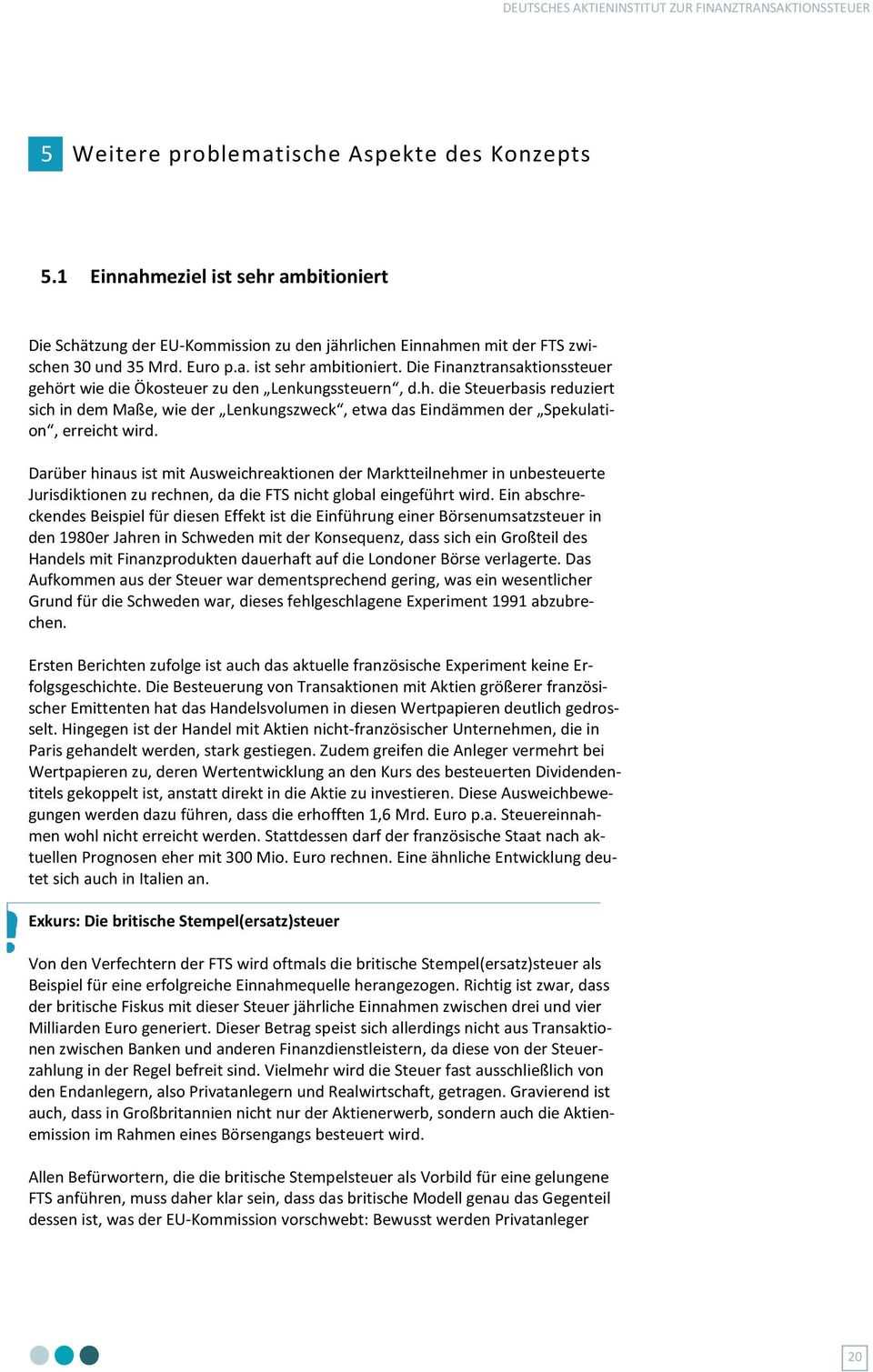 Darüber hinaus ist mit Ausweichreaktionen der Marktteilnehmer in unbesteuerte Jurisdiktionen zu rechnen, da die FTS nicht global eingeführt wird.