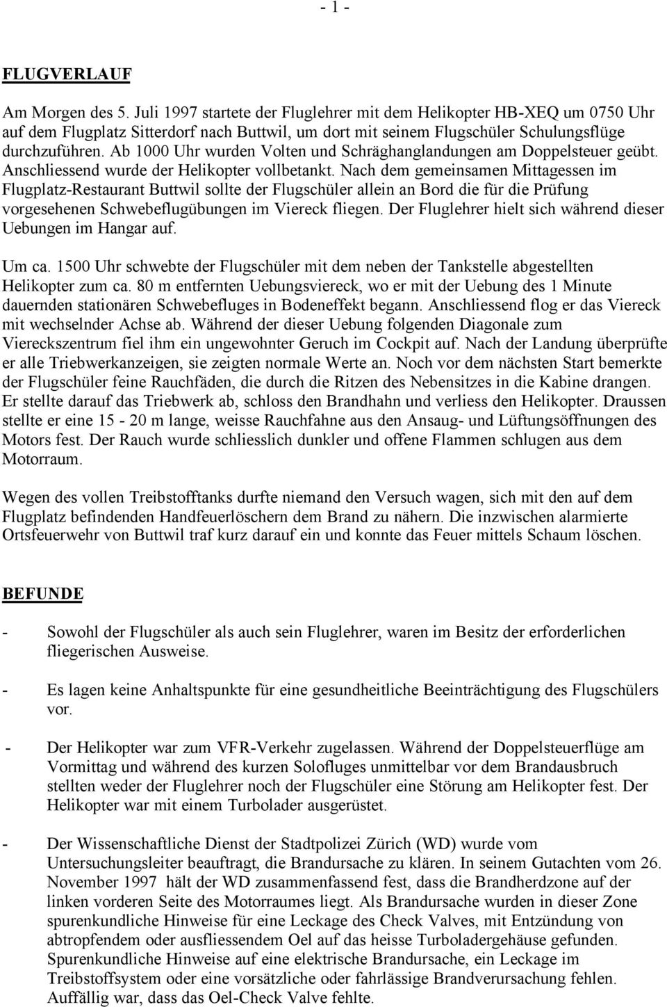 Ab 1000 Uhr wurden Volten und Schräghanglandungen am Doppelsteuer geübt. Anschliessend wurde der Helikopter vollbetankt.