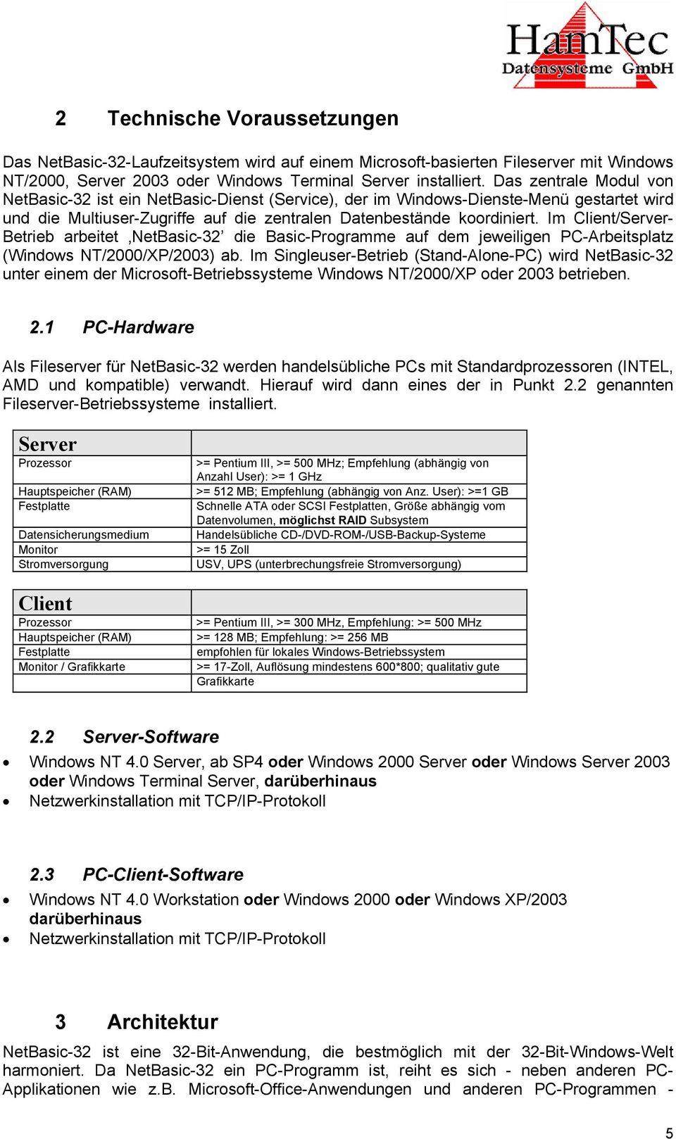Im Client/Server- Betrieb arbeitet NetBasic-32 die Basic-Programme auf dem jeweiligen PC-Arbeitsplatz (Windows NT/2000/XP/2003) ab.