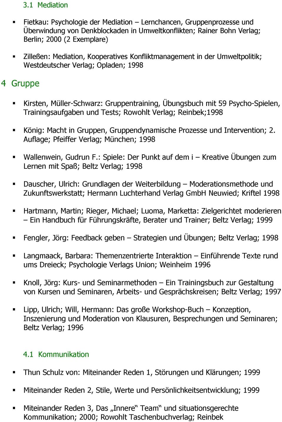 Trainingsaufgaben und Tests; Rowohlt Verlag; Reinbek;1998 König: Macht in Gruppen, Gruppendynamische Prozesse und Intervention; 2. Auflage; Pfeiffer Verlag; München; 1998 Wallenwein, Gudrun F.