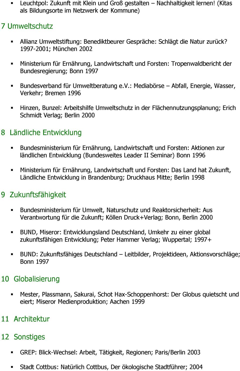 1997-2001; München 2002 Ministerium für Ernährung, Landwirtschaft und Forsten: Tropenwaldbericht der Bundesregierung; Bonn 1997 Bundesve