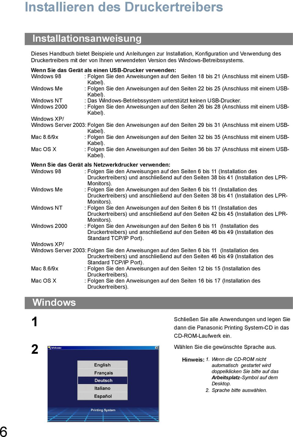 Windows Me : Folgen Sie den Anweisungen auf den Seiten 22 bis 25 (Anschluss mit einem USB- Kabel). Windows NT Windows 2000 : Das Windows-Betriebssystem unterstützt keinen USB-Drucker.