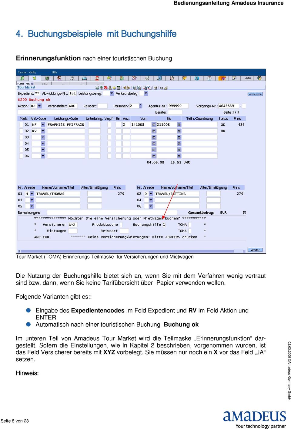 Folgende Varianten gibt es:: Eingabe des Expedientencodes im Feld Expedient und RV im Feld Aktion und ENTER Automatisch nach einer touristischen Buchung Buchung ok Im unteren Teil von Amadeus Tour