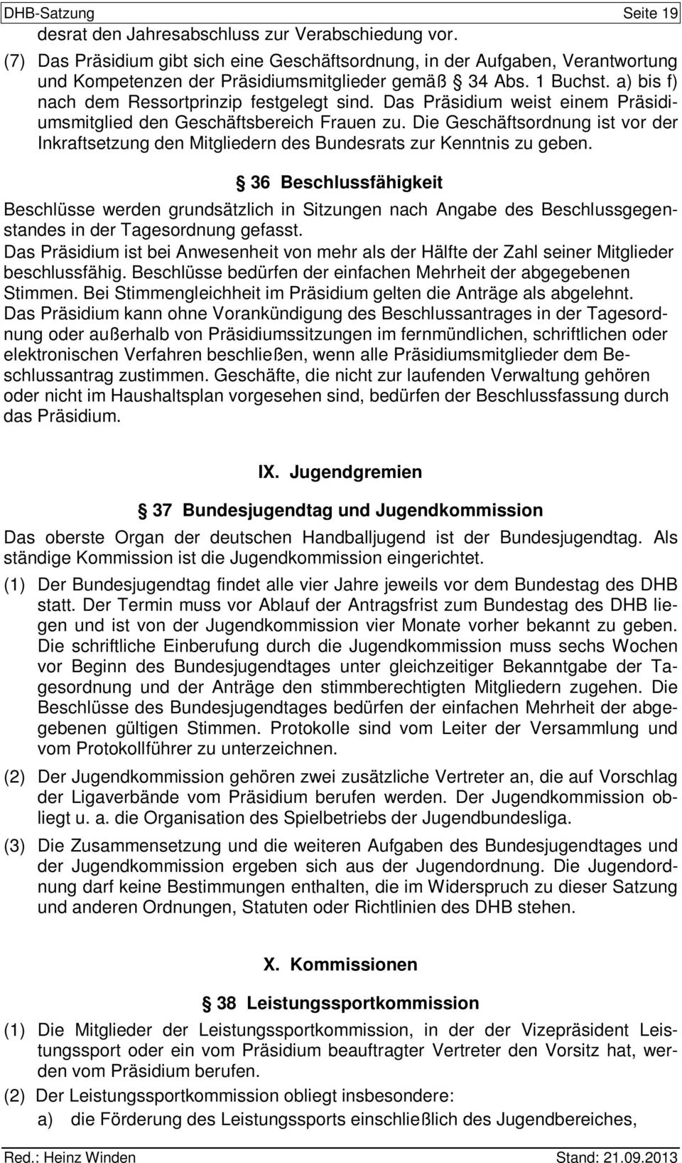 Das Präsidium weist einem Präsidiumsmitglied den Geschäftsbereich Frauen zu. Die Geschäftsordnung ist vor der Inkraftsetzung den Mitgliedern des Bundesrats zur Kenntnis zu geben.